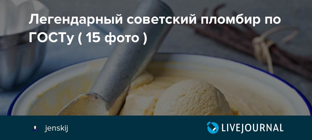 Настоящий пломбир по госту (тот самый, советский) и еще 6 рецептов мороженого в одной статье - советы и рецепты